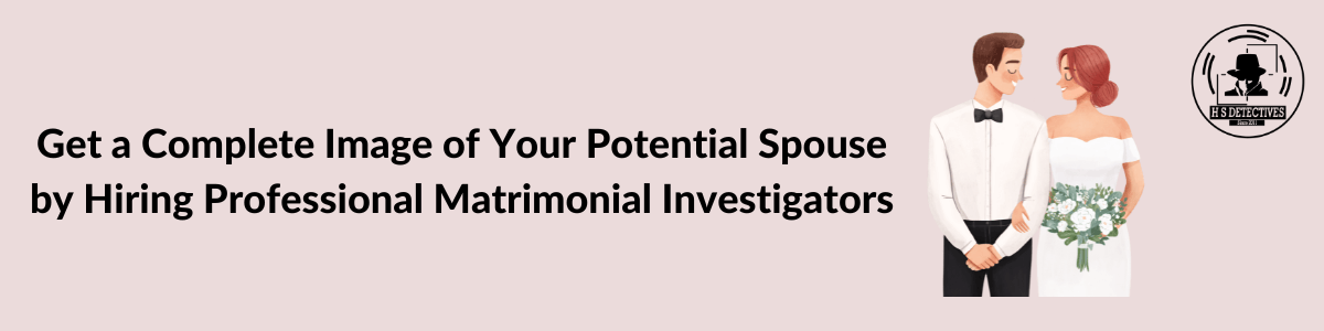 Get a Complete Image of Your Potential Spouse by Hiring Professional Matrimonial Investigators